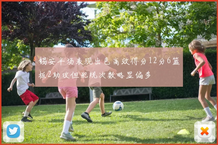 锡安半场表现出色高效得分12分6篮板2助攻但犯规次数略显偏多