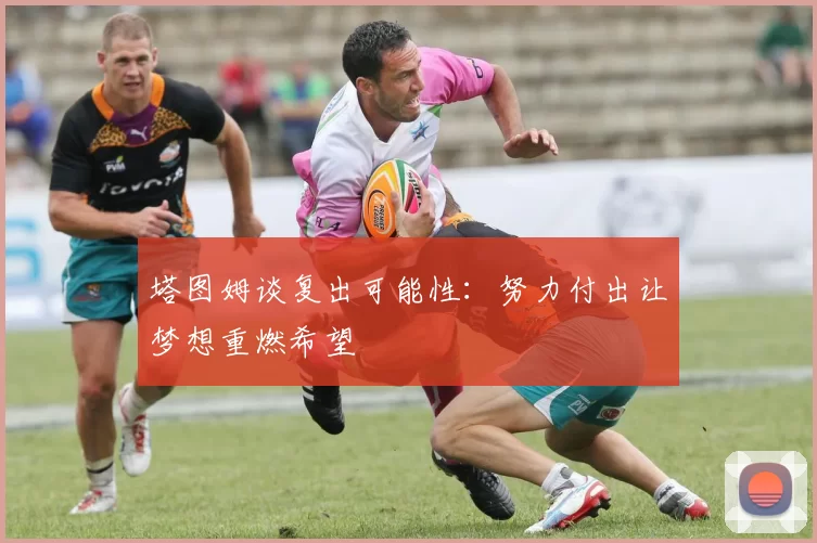 塔图姆谈复出可能性：努力付出让梦想重燃希望